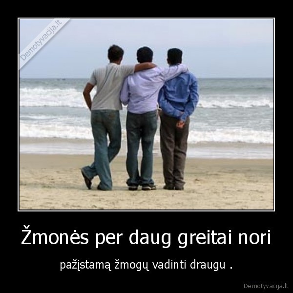 Žmonės per daug greitai nori