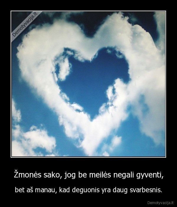 Žmonės sako, jog be meilės negali gyventi,