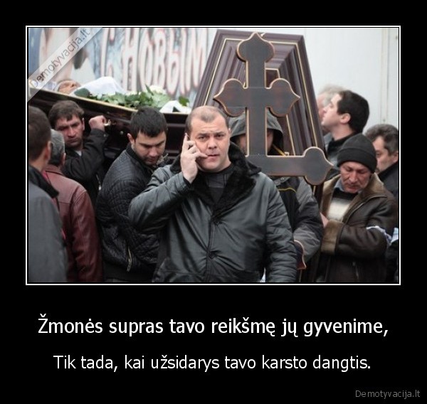 Žmonės supras tavo reikšmę jų gyvenime,