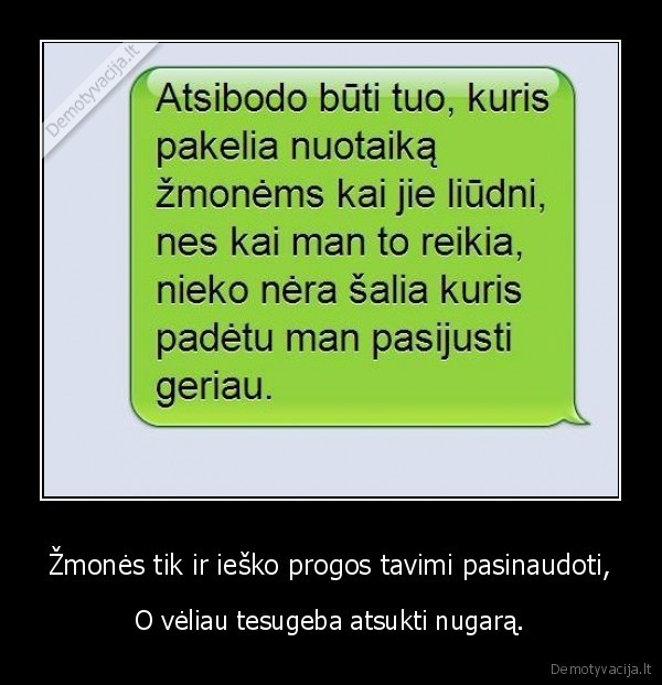Žmonės tik ir ieško progos tavimi pasinaudoti,
