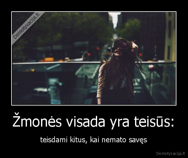 Žmonės visada yra teisūs: