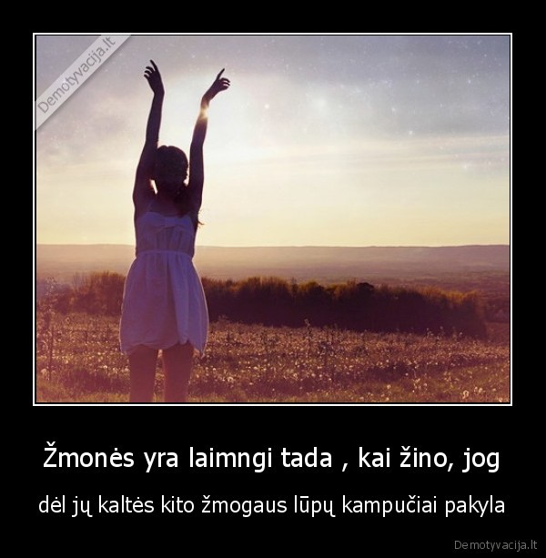 Žmonės yra laimngi tada , kai žino, jog