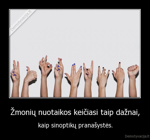 Žmonių nuotaikos keičiasi taip dažnai,