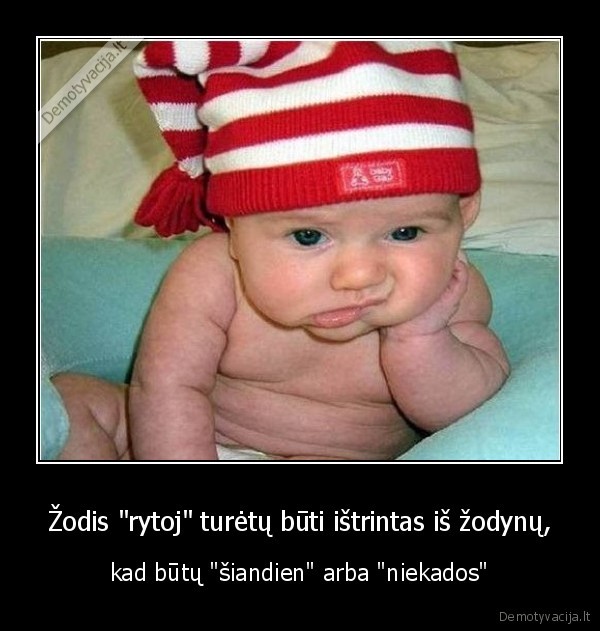 Žodis &quot;rytoj&quot; turėtų būti ištrintas iš žodynų,