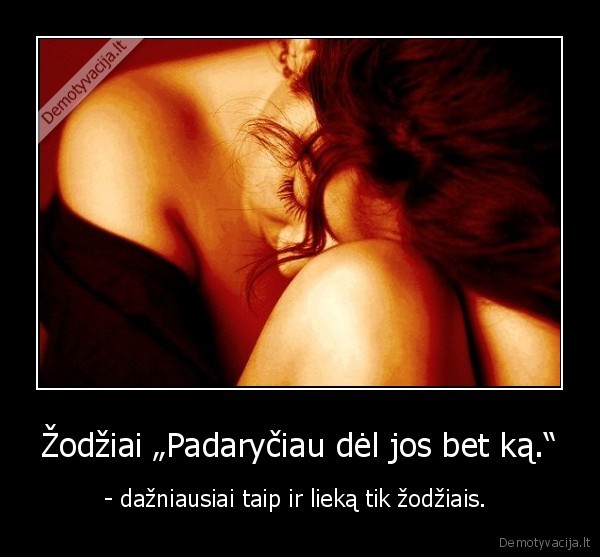 Žodžiai „Padaryčiau dėl jos bet ką.“