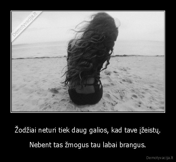 Žodžiai neturi tiek daug galios, kad tave įžeistų.