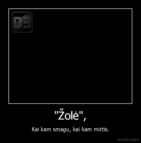 zole,smagu,mirtis,bet, video, vistiek, geras