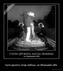 глупо дружить когда любишь, не обманывай себя. - 