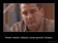 Теплый, нежный, любящий, иногда грустный. Смотришь - 