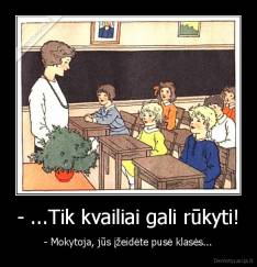- ...Tik kvailiai gali rūkyti! - - Mokytoja, jūs įžeidėte pusė klasės...