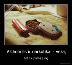  Alchoholis ir narkotikai - veža, - bet tik į vieną pusę