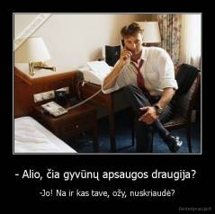 - Alio, čia gyvūnų apsaugos draugija?  - -Jo! Na ir kas tave, ožy, nuskriaudė?