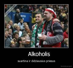    Alkoholis - suartina ir didziausius priesus