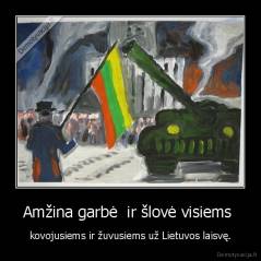  Amžina garbė  ir šlovė visiems   - kovojusiems ir žuvusiems už Lietuvos laisvę.