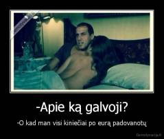 -Apie ką galvoji? - -O kad man visi kiniečiai po eurą padovanotų