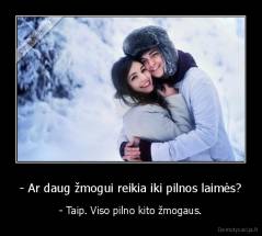 - Ar daug žmogui reikia iki pilnos laimės? - - Taip. Viso pilno kito žmogaus.