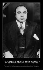 - Ar galima atleisti savo priešui? - " Dievas jam atleis. Mūsų užduotis suorganizuoti jų susitikimą." Al Capone