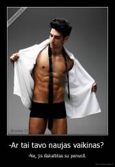 -Ar tai tavo naujas vaikinas?  - -Ne, jis išskalbtas su perwoll.