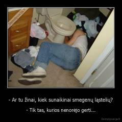 - Ar tu žinai, kiek sunaikinai smegenų ląstelių? - - Tik tas, kurios nenorėjo gerti...