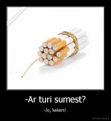 -Ar turi sumest? - -Jo, kekėm!