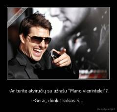 -Ar turite atviručių su užrašu "Mano vienintelei"? - -Gerai, duokit kokias 5...