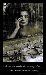 - AŠ NIEKADA NEUŽMIRŠTU VEIDŲ,TAČIAU... - ...TAVO ATVEJU PADARYSIU IŠIMTĮ.