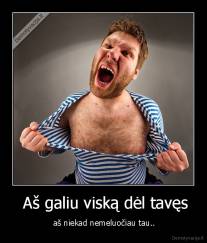  Aš galiu viską dėl tavęs -  aš niekad nemeluočiau tau..