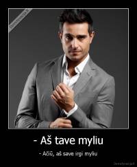 - Aš tave myliu - - Ačiū, aš save irgi myliu
