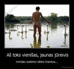  Aš toks vienišas, jaunas jūreivis - mindau svetimo ežero krantus...