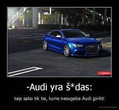 -Audi yra š*das: - taip sako tik tie, kurie nesugeba Audi įpirkti