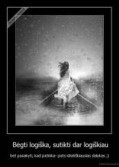  Bėgti logiška, sutikti dar logiškiau - bet pasakyti, kad patinka- pats idiotiškiausias dalykas ;)