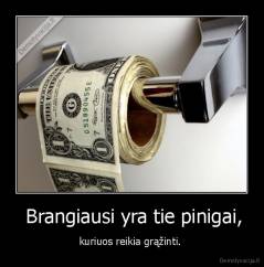  Brangiausi yra tie pinigai, - kuriuos reikia grąžinti. 