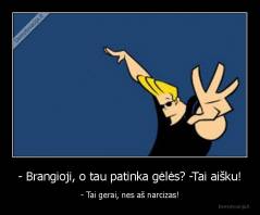 - Brangioji, o tau patinka gėlės? -Tai aišku! - - Tai gerai, nes aš narcizas!