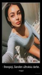 - Brangioji, šiandien užtruksiu darbe. - - Prižadi?