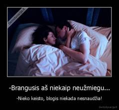 -Brangusis aš niekaip neužmiegu... - -Nieko keisto, blogis niekada nesnaudžia!
