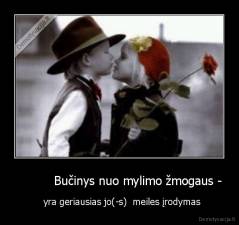           Bučinys nuo mylimo žmogaus - -    yra geriausias jo(-s)  meiles įrodymas 