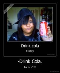 -Drink Cola. - Eik tu n*!!!