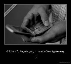 -Eik tu n*. Pagalvojau, ir nusiunčiau šypsenėlę. - :)