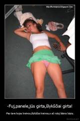  -Fuj,panele,jūs girta,šlykščiai girta!  - -Pas tave kojos kreivos,šlykščiai kreivos,o aš rytoj blaiva būsiu.