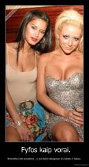  Fyfos kaip vorai. - Nesvarbu kiek sunaikinsi , o jos kalės dauginasi vis labiau ir labiau .