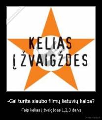 -Gal turite siaubo filmų lietuvių kalba? - -Taip kelias į žvaigždes 1,2,3 dalys