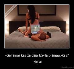 -Gal žinai kas žaidžia l2?-Taip žinau.-Kas? - -Moliai