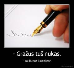 - Gražus tušinukas. - - Tai kurios klasiokės?