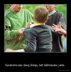   - Gyvenime esu daug šokęs, bet dažniausia į akis. 