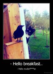 - Hello breakfast.. - - Hello muderf***er