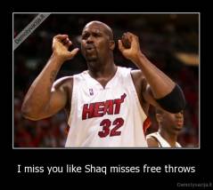  I miss you like Shaq misses free throws  - 