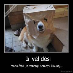 - Ir vėl dėsi - mano foto į internetą? Samdyk klouną...
