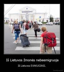  Iš Lietuvos žmonės nebeemigruoja - Iš Lietuvos EVAKUOJASI.