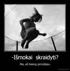 -Išmokai  skraidyti? - -Ne, aš tiesiog įsimylėjau.