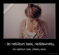 - Jei nebūtum baisi, neišdavinėtų. - -Jei nebūtum kalė, užtektų vieno.